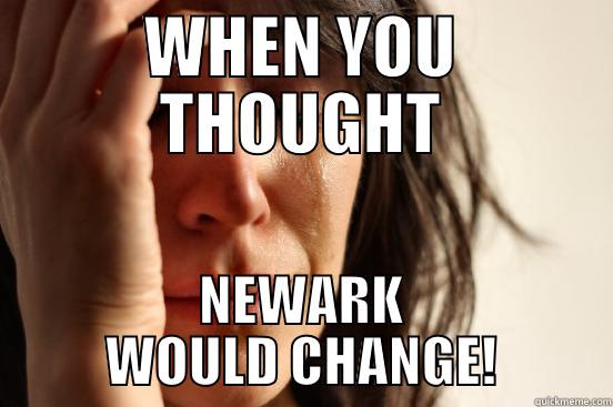 WHEN YOU THOUGHT NEWARK WOULD CHANGE! First World Problems
