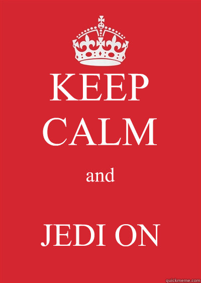 KEEP CALM and JEDI ON   Keep calm or gtfo