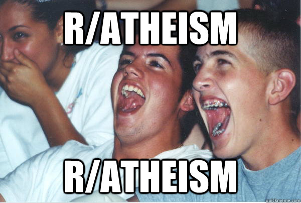 r/atheism r/atheism   Immature High Schoolers