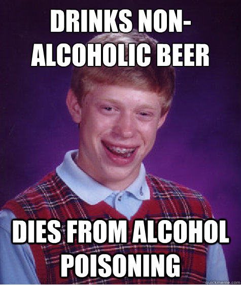 Drinks non-alcoholic beer Dies from Alcohol poisoning  Bad Luck Brian