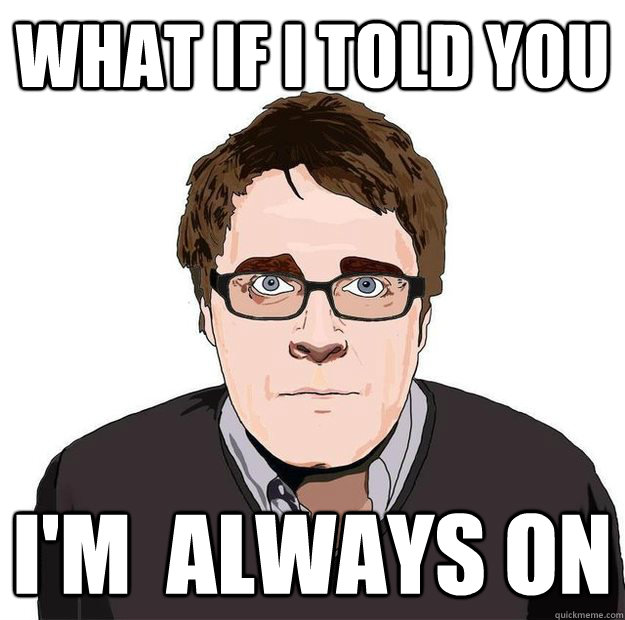 What if I told you I'm  always on  Always Online Adam Orth
