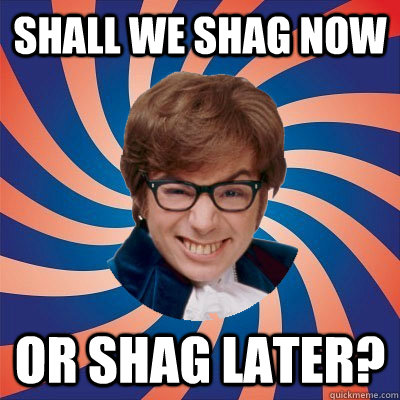 Shall we shag now Or shag later? - Shall we shag now Or shag later?  Misc