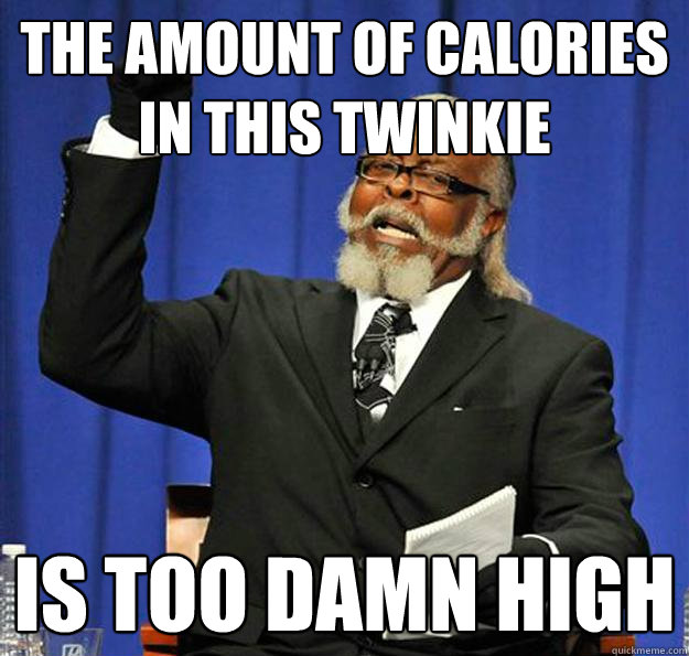 The amount of calories in this twinkie Is too damn high  Jimmy McMillan