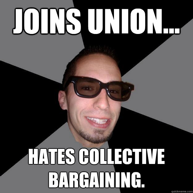 Joins Union...  Hates Collective Bargaining.  