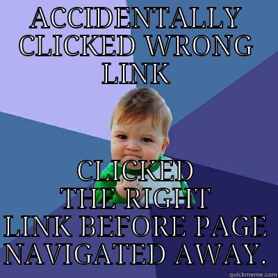 ACCIDENTALLY CLICKED WRONG LINK CLICKED THE RIGHT LINK BEFORE PAGE NAVIGATED AWAY. Success Kid