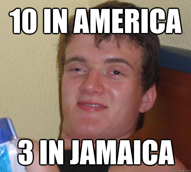 10 in America 3 in Jamaica  10 Guy