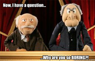 Now, I have a question... ...Why are you so BORING?! - Now, I have a question... ...Why are you so BORING?!  UMB Statler and Waldorf