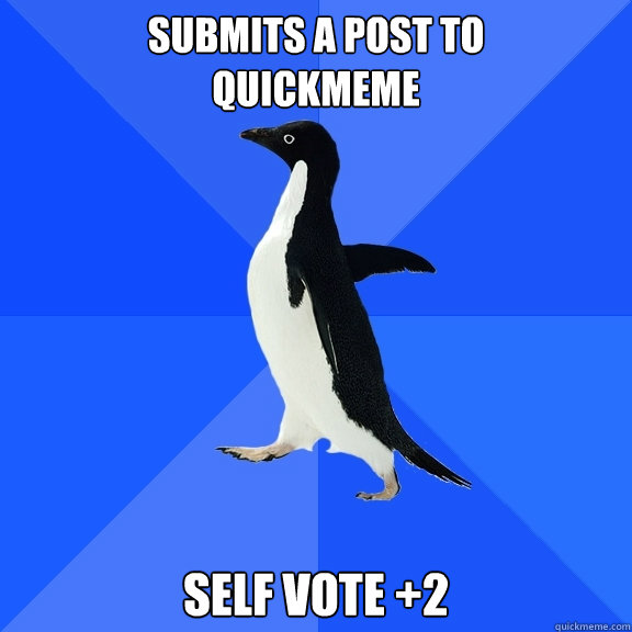 submits a post to 
quickmeme self vote +2  Socially Awkward Penguin