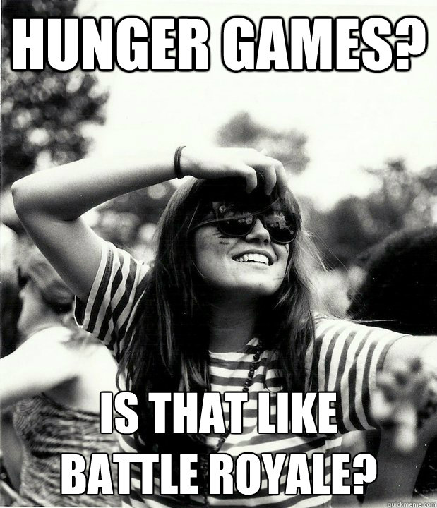 Hunger Games? Is that like
battle royale?  Georgetown Hipster