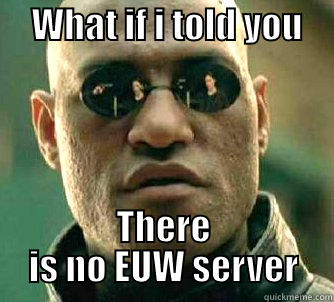     WHAT IF I TOLD YOU       THERE IS NO EUW SERVER Matrix Morpheus