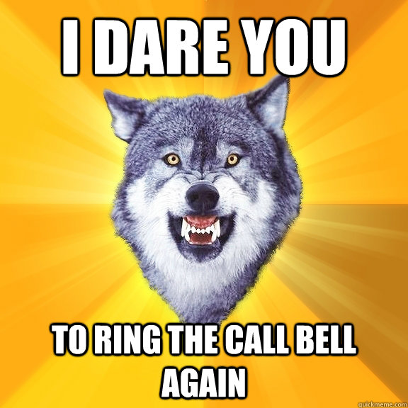 I DARE YOU TO RING THE CALL BELL AGAIN  Courage Wolf