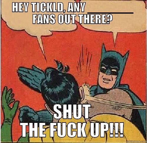 HEY TICKLD, ANY _______ FANS OUT THERE? SHUT THE FUCK UP!!! Batman Slapping Robin