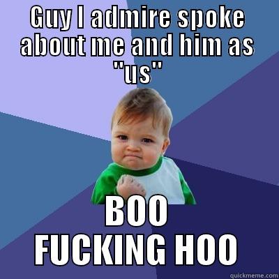 GUY I ADMIRE SPOKE ABOUT ME AND HIM AS 