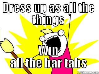 DRESS UP AS ALL THE THINGS WIN ALL THE BAR TABS All The Things
