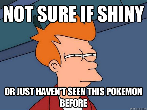 Not sure if shiny Or just haven't seen this pokemon before  Futurama Fry