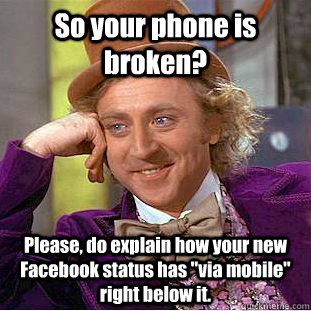 So your phone is broken? Please, do explain how your new Facebook status has 