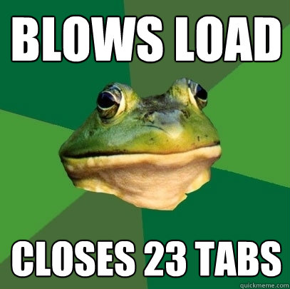 Blows Load closes 23 tabs  Foul Bachelor Frog
