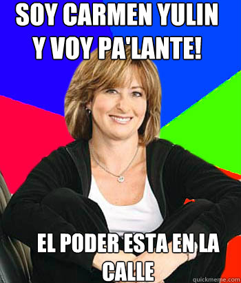 soy carmen yulin 
y voy pa'lante! El poder esta en la calle  Sheltering Suburban Mom