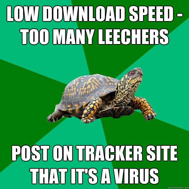 low download speed - too many leechers post on tracker site that it's a virus  Torrenting Turtle