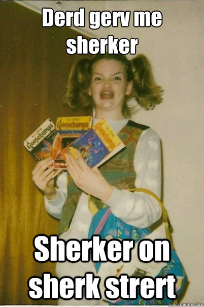 Derd gerv me sherker Sherker on sherk strert  BERKS