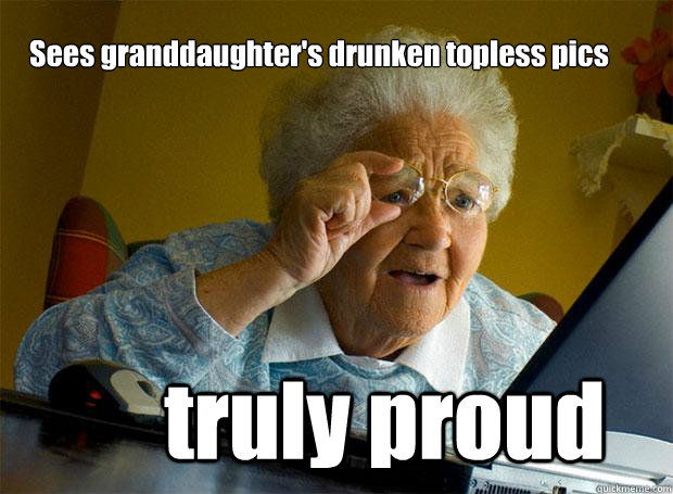 Sees granddaughter's drunken topless pics truly proud  Grandma finds the Internet