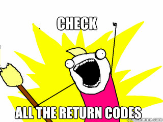 Check All the Return Codes  All The Things