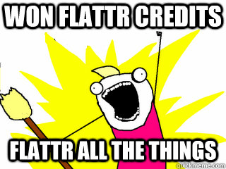FLATTR ALL THE THINGS WON FLATTR CREDITS  All The Thigns