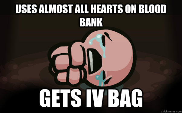 uses almost all hearts on blood bank GETS IV BAG  The Binding of Isaac