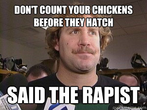 Don't count your chickens before they hatch Said the rapist - Don't count your chickens before they hatch Said the rapist  Said the rapist