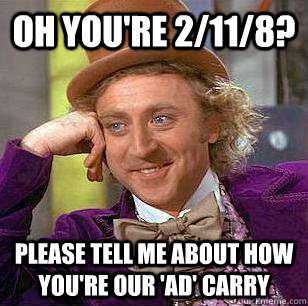 Oh you're 2/11/8? Please tell me about how you're our 'AD' Carry  Condescending Wonka