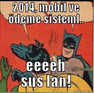 2014, MOBIL VE ÖDEME SISTEML.. EEEEH SUS LAN! Slappin Batman
