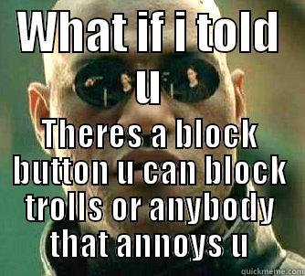 WHAT IF I TOLD U THERES A BLOCK BUTTON U CAN BLOCK TROLLS OR ANYBODY THAT ANNOYS U Matrix Morpheus