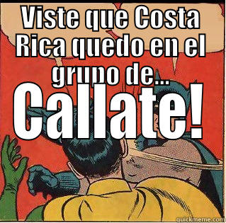 VISTE QUE COSTA RICA QUEDO EN EL GRUPO DE... CALLATE! Slappin Batman