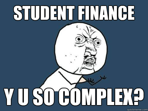 Student Finance Y U SO COMPLEX?  Y U No