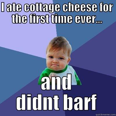 I ATE COTTAGE CHEESE FOR THE FIRST TIME EVER... AND DIDNT BARF Success Kid