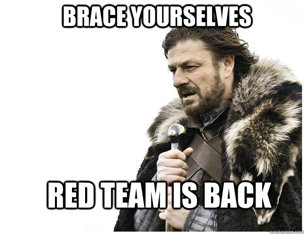 Brace yourselves Red team is back   Imminent Ned