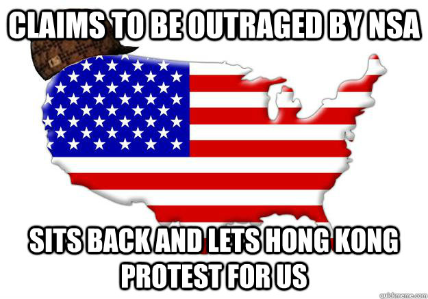 Claims to be outraged by NSA Sits back and lets Hong Kong protest for us - Claims to be outraged by NSA Sits back and lets Hong Kong protest for us  Scumbag america