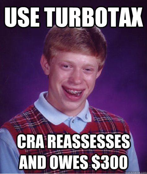 Use TurboTax CRA reassesses and owes $300  Bad Luck Brian