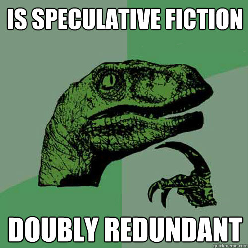 is speculative fiction doubly redundant  Philosoraptor