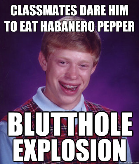 classmates dare him to eat Habanero Pepper blutthole  EXPLOSION  Bad Luck Brian