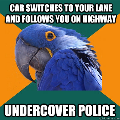 Car switches to your lane and follows you on highway UNDERCOVER POLICE - Car switches to your lane and follows you on highway UNDERCOVER POLICE  Paranoid Parrot