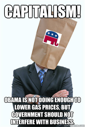 Capitalism! Obama is not doing enough to lower gas prices, but Government should not interfere with Business.  