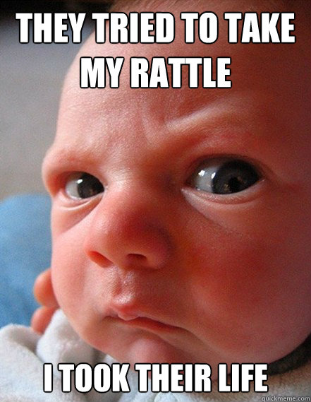 They tried to take my rattle I took their life - They tried to take my rattle I took their life  Badass Baby