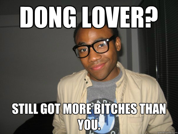 Dong lover? still got more bitches than you. - Dong lover? still got more bitches than you.  Rapper, Writer, Actor