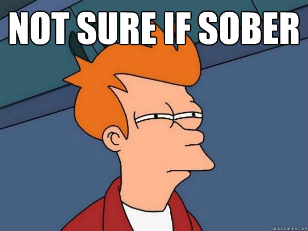 Not sure if sober   Futurama Fry