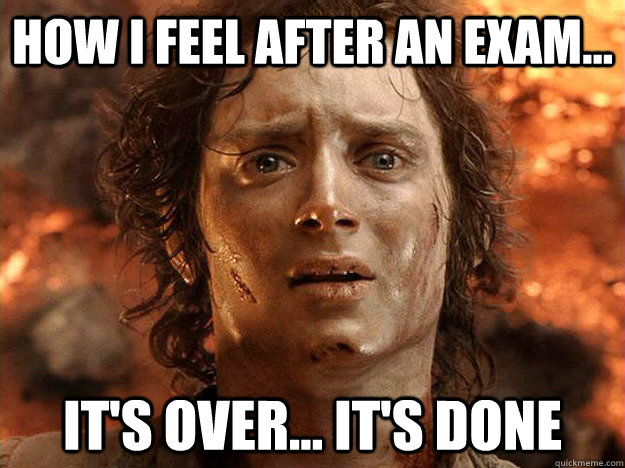 how i feel after an exam... it's over... it's done - how i feel after an exam... it's over... it's done  frodo