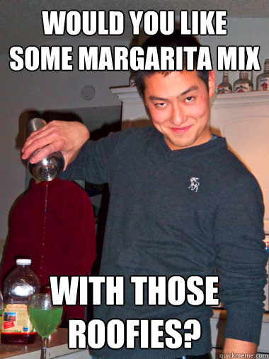 would you like some margarita mix with those roofies?  date rape dave