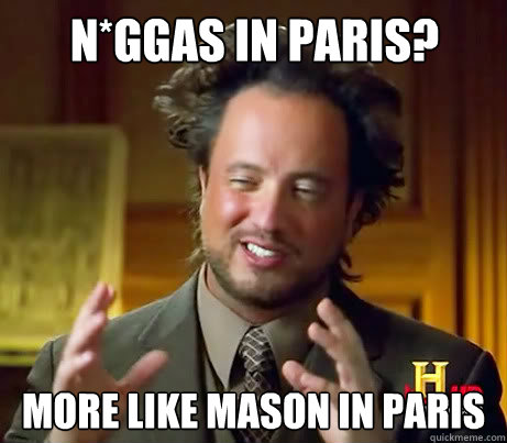 N*ggas in Paris? more like mason in paris  Giorgio A Tsoukalos