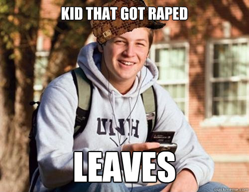 Kid that got raped
 Leaves  College Freshman