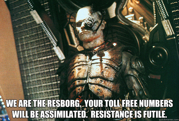  We are the Resborg.  Your toll free numbers will be assimilated.  Resistance is futile. -  We are the Resborg.  Your toll free numbers will be assimilated.  Resistance is futile.  resborg